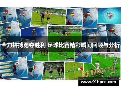 全力拼搏勇夺胜利 足球比赛精彩瞬间回顾与分析