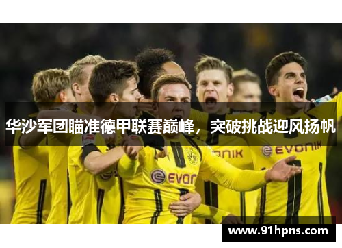 华沙军团瞄准德甲联赛巅峰，突破挑战迎风扬帆