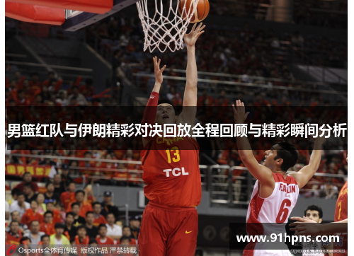 男篮红队与伊朗精彩对决回放全程回顾与精彩瞬间分析
