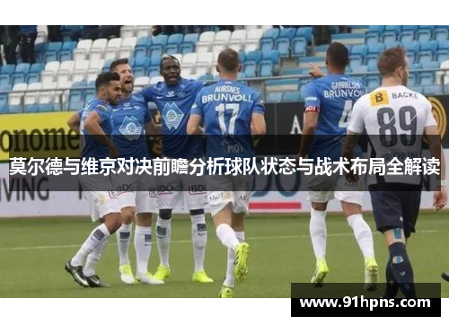 莫尔德与维京对决前瞻分析球队状态与战术布局全解读