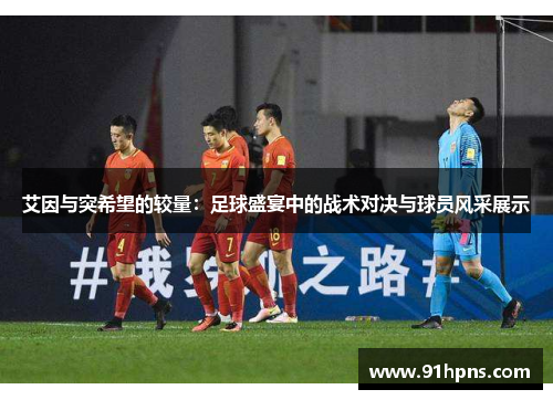艾因与突希望的较量：足球盛宴中的战术对决与球员风采展示