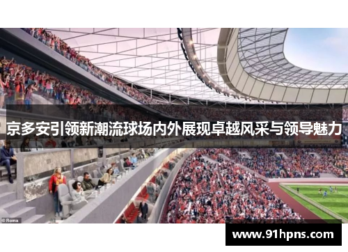 京多安引领新潮流球场内外展现卓越风采与领导魅力
